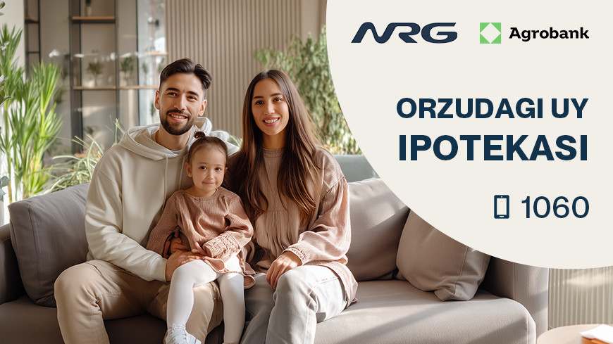 NRG Uzbekistan и Agrobank запускают ипотечную программу ORZUDAGI UY