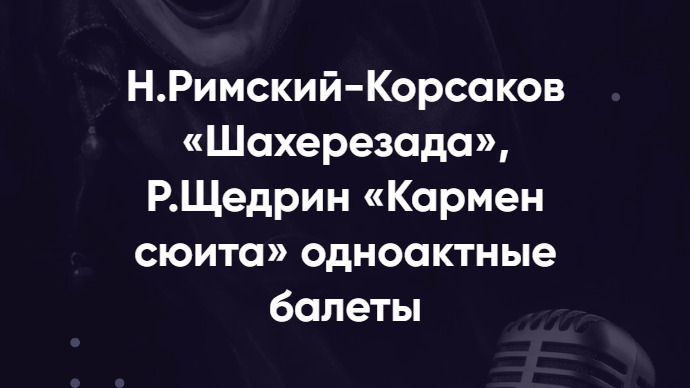 Н.Римский-Корсаков «Шахерезада», Р.Щедрин «Кармен сюита» одноактные балеты