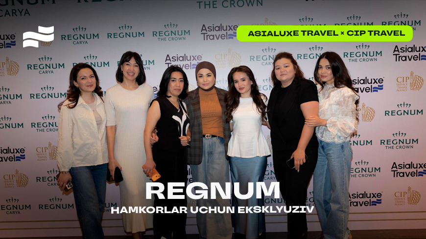 Asialuxe Travel O‘zbekistonda REGNUM Carya va REGNUM The Crown mehmonxonalarini taqdim etdi